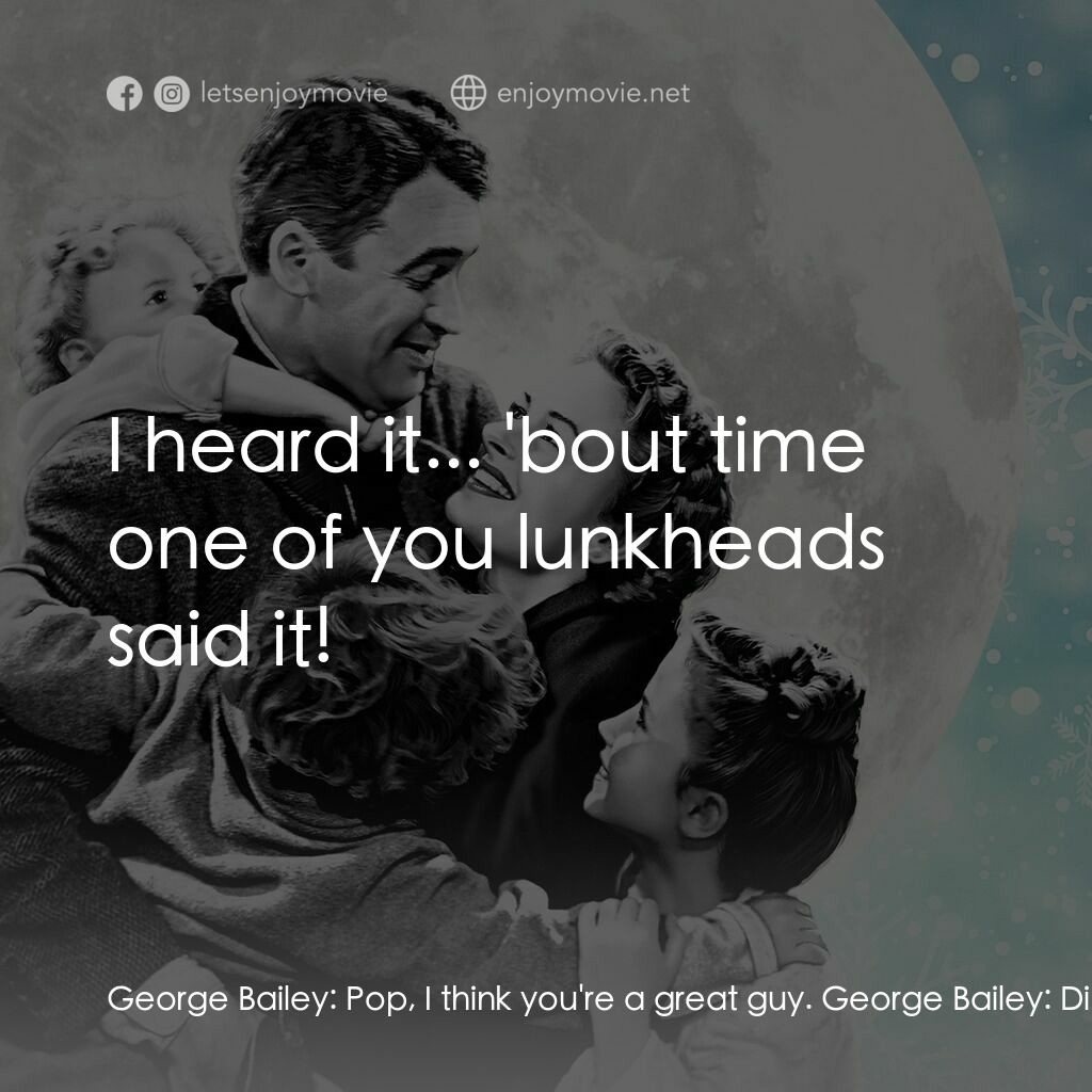 風雲人物電影對白：George Bailey:  Pop, I think you're a great guy. George Bailey:  Did you hear tha
