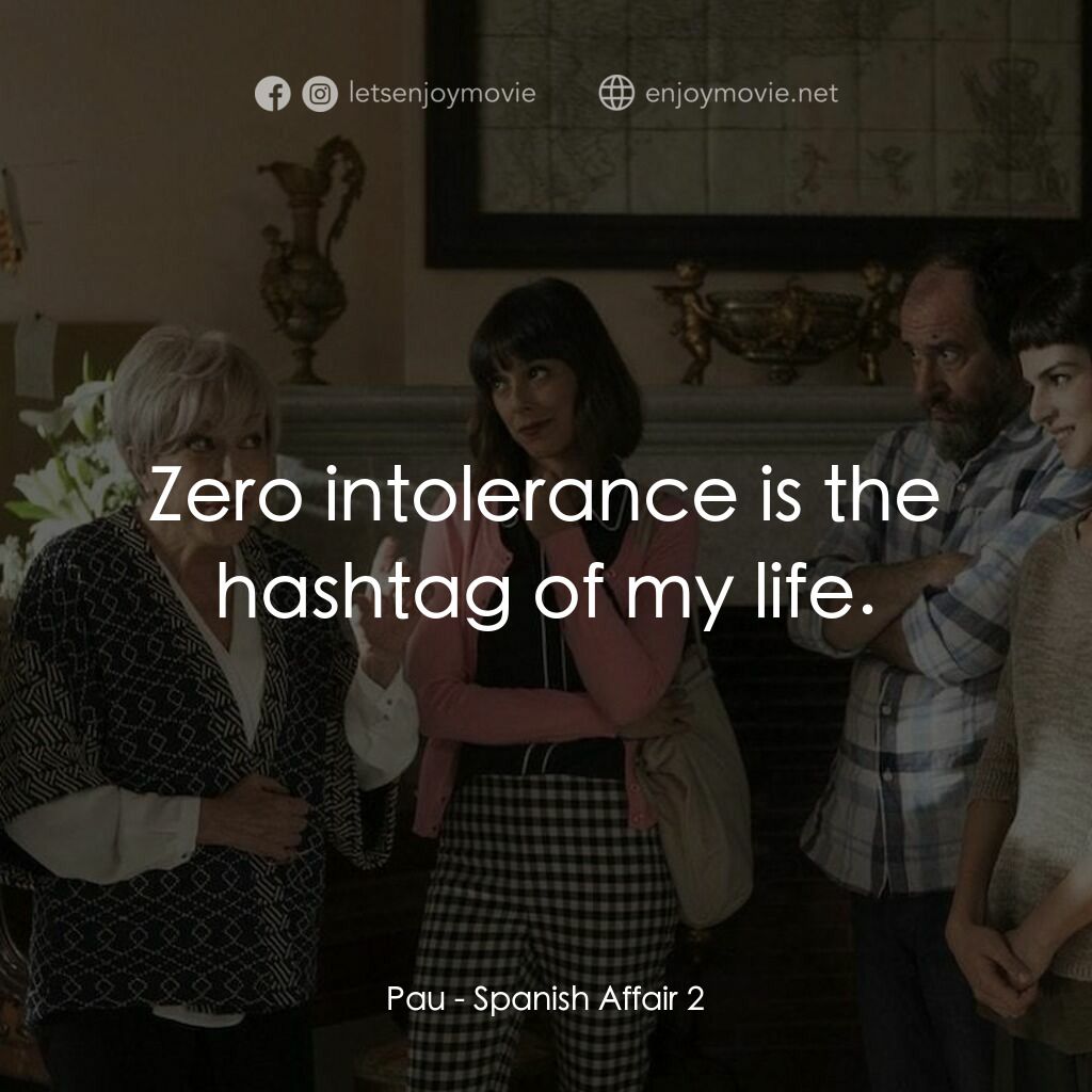 風流西班牙第 2 集電影對白：Pau:  Zero intolerance is the hashtag of my life.