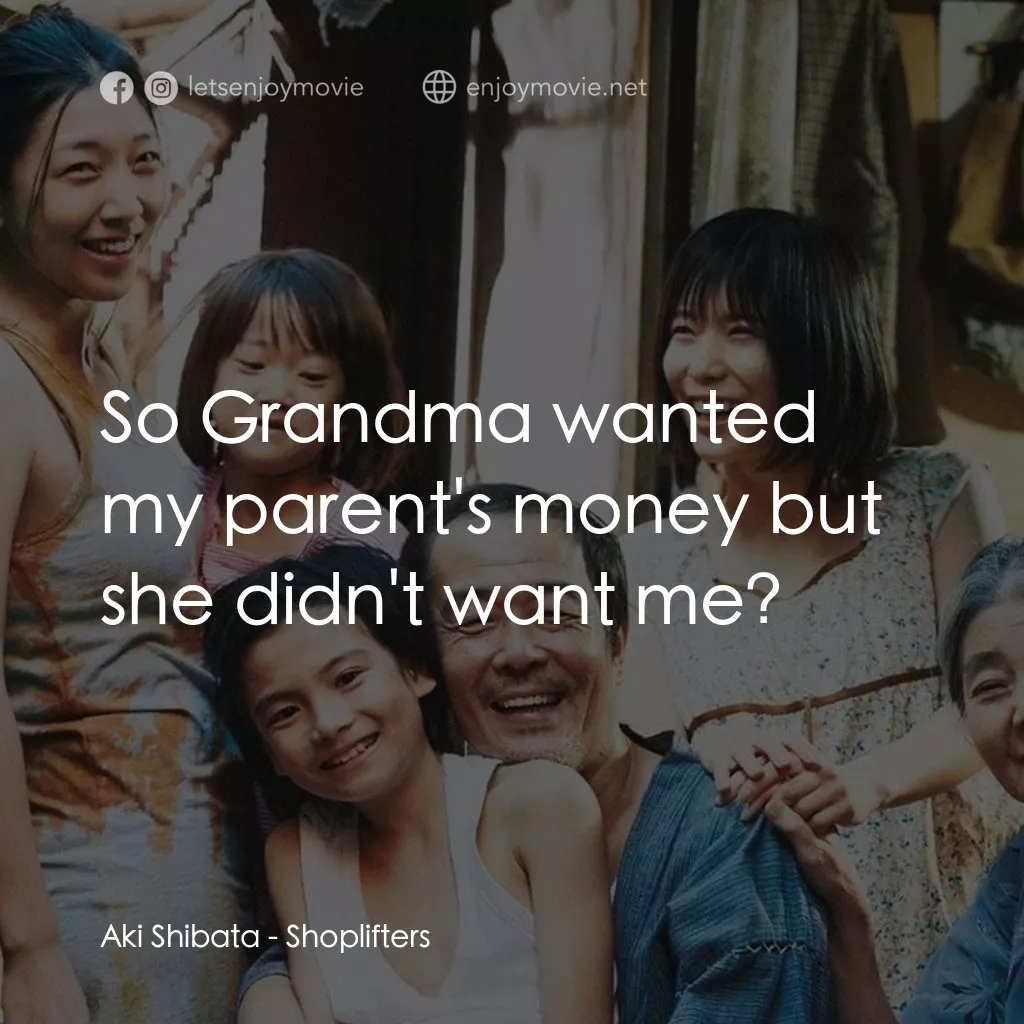 小偷家族電影對白：Aki Shibata: So Grandma wanted my parent's money but she didn't want me?