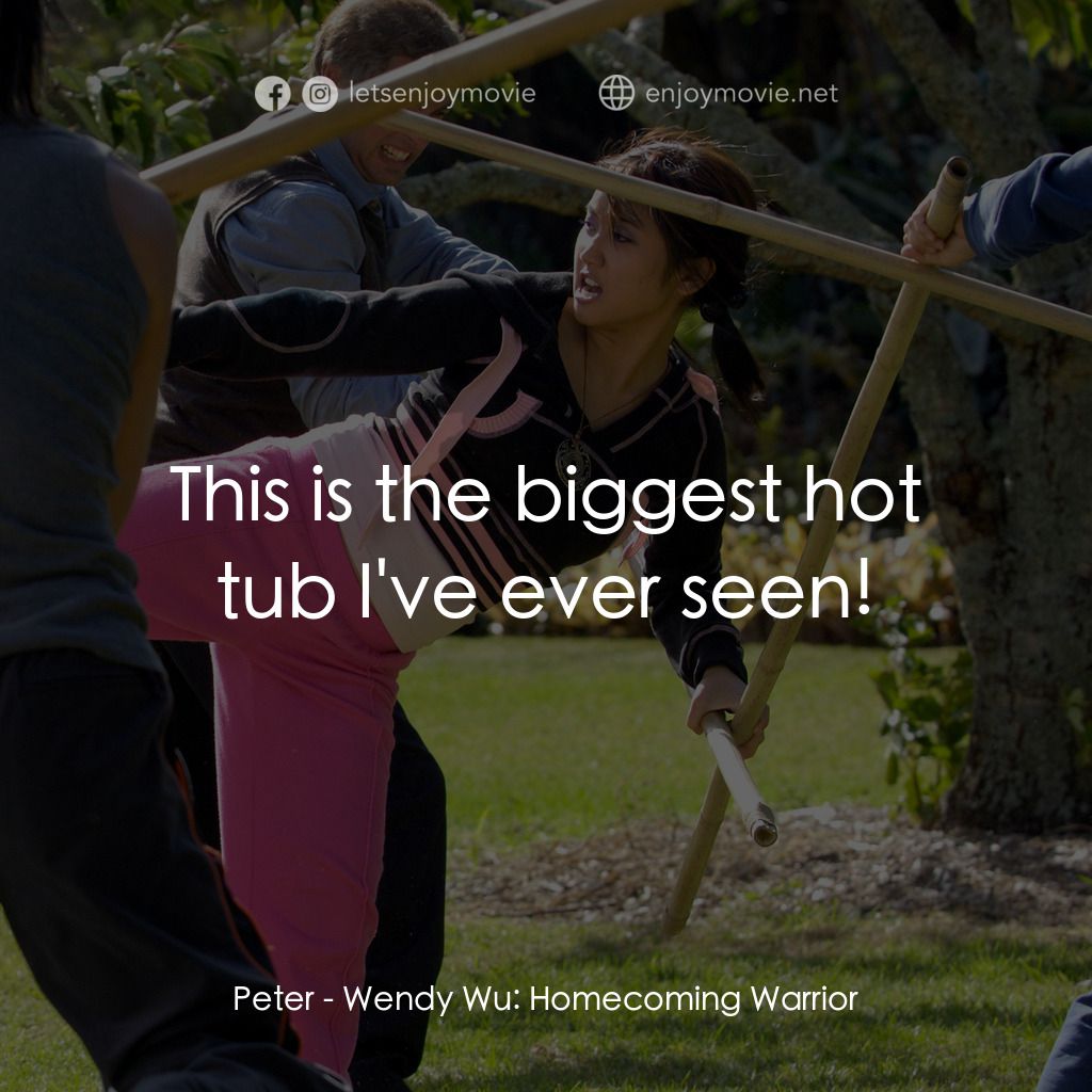 功夫少女吳溫蒂電影對白：Peter: This is the biggest hot tub I've ever seen!