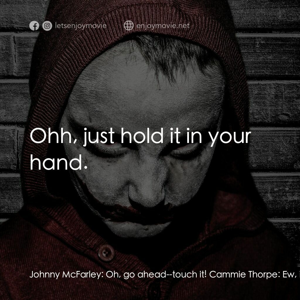 The Paperboy電影對白：Johnny McFarley:  Oh, go ahead--touch it! Cammie Thorpe:  Ew, it's icky! Johnny M