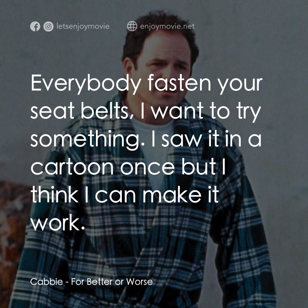 《For Better or Worse》經典台詞：Cabbie:  Everybody fasten your seat belts, I want  ...