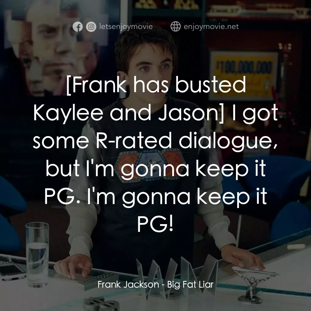 大謊言家電影對白：Frank Jackson:  I got some R-rated dialogue, but I'm gonna keep it PG. I'm gonna 