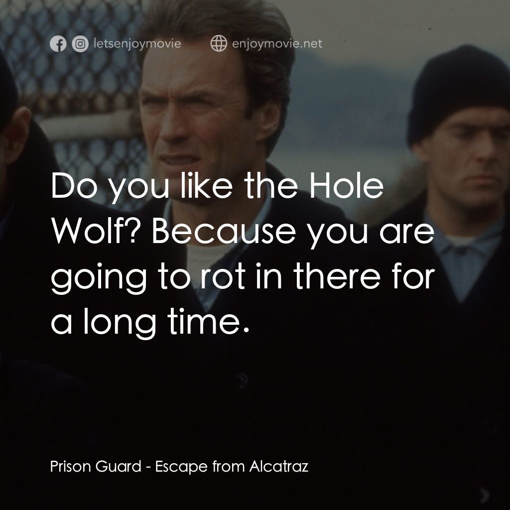 亞特蘭翠大逃亡電影對白：Prison Guard: Do you like the Hole Wolf? Because you are going to rot in there fo