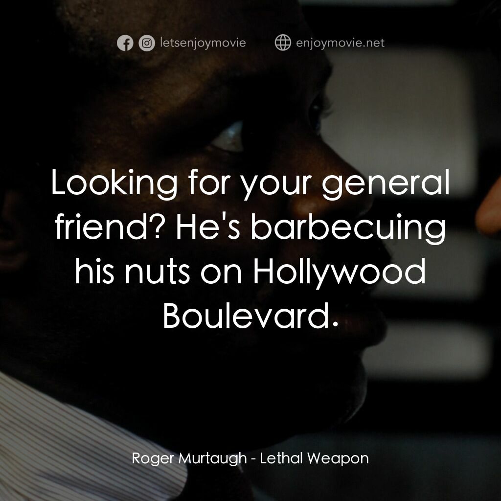 轟天炮電影對白：Roger Murtaugh:  Looking for your general friend? He's barbecuing his nuts on Hol