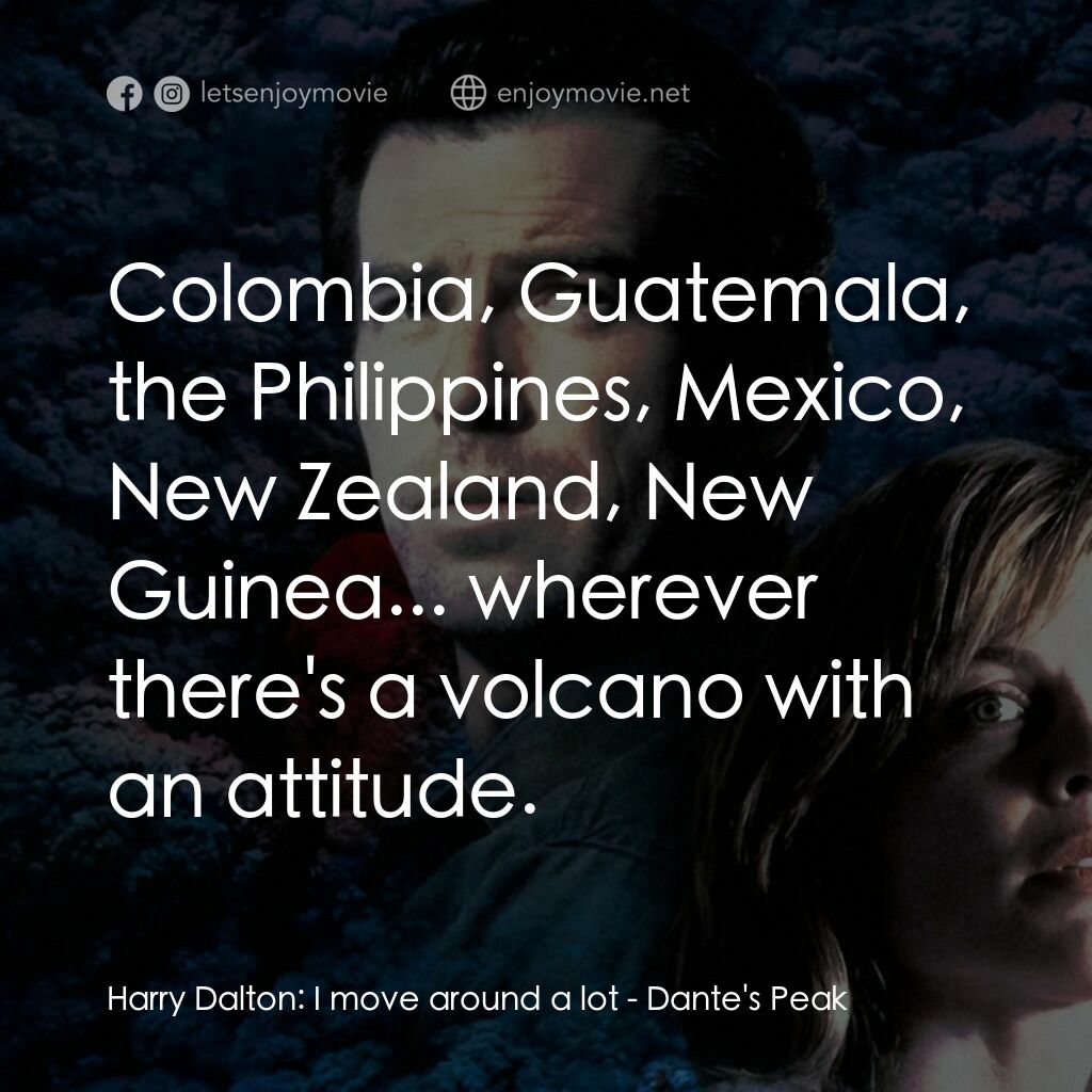 天崩地裂電影對白：Harry Dalton:  I move around a lot:  Colombia, Guatemala, the Philippines, Mexico