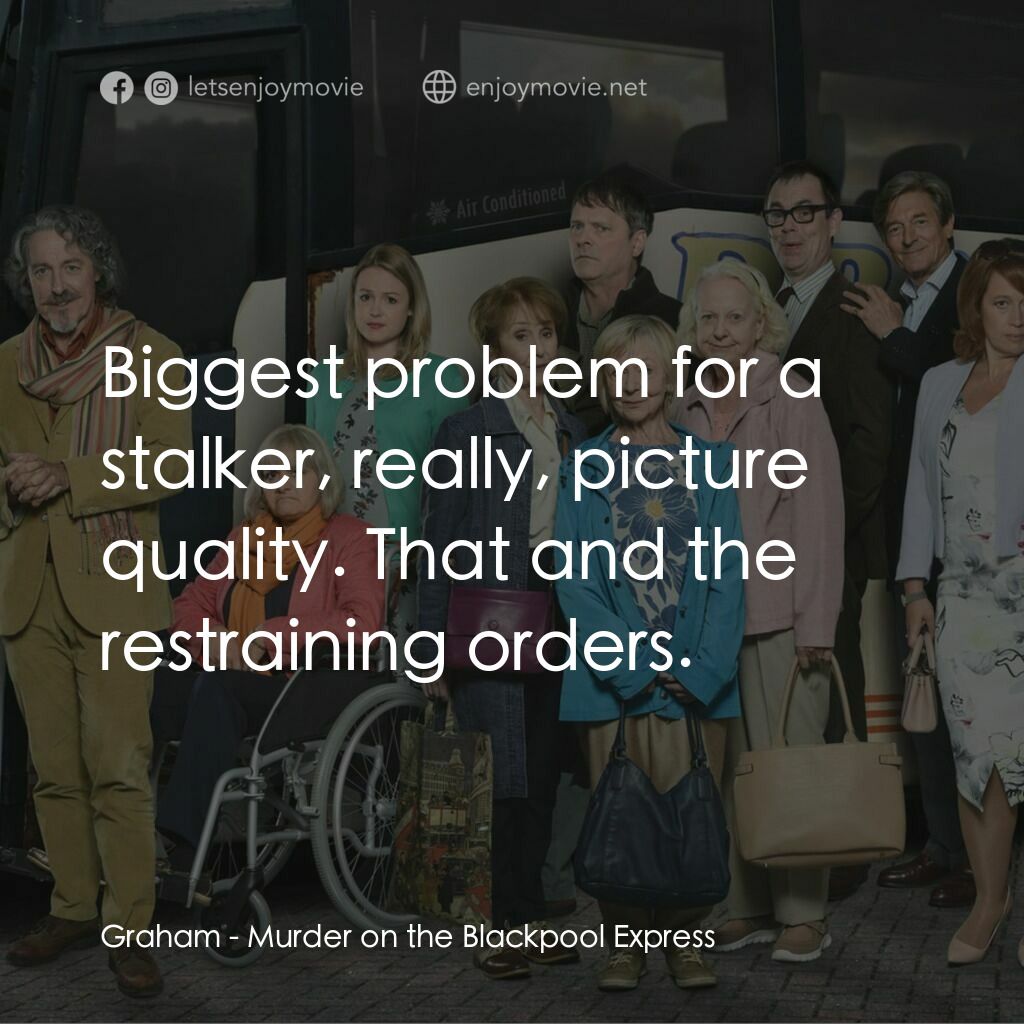 Murder on the Blackpool Express電影對白：Graham:  Biggest problem for a stalker, really, picture quality. That and the res