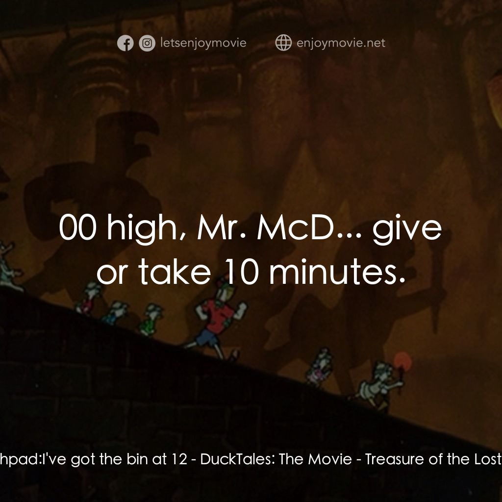 唐老鴨俱樂部之失落的神燈電影對白：Launchpad: I've got the bin at 12: 00 high, Mr. McD... give or take 10 minutes.