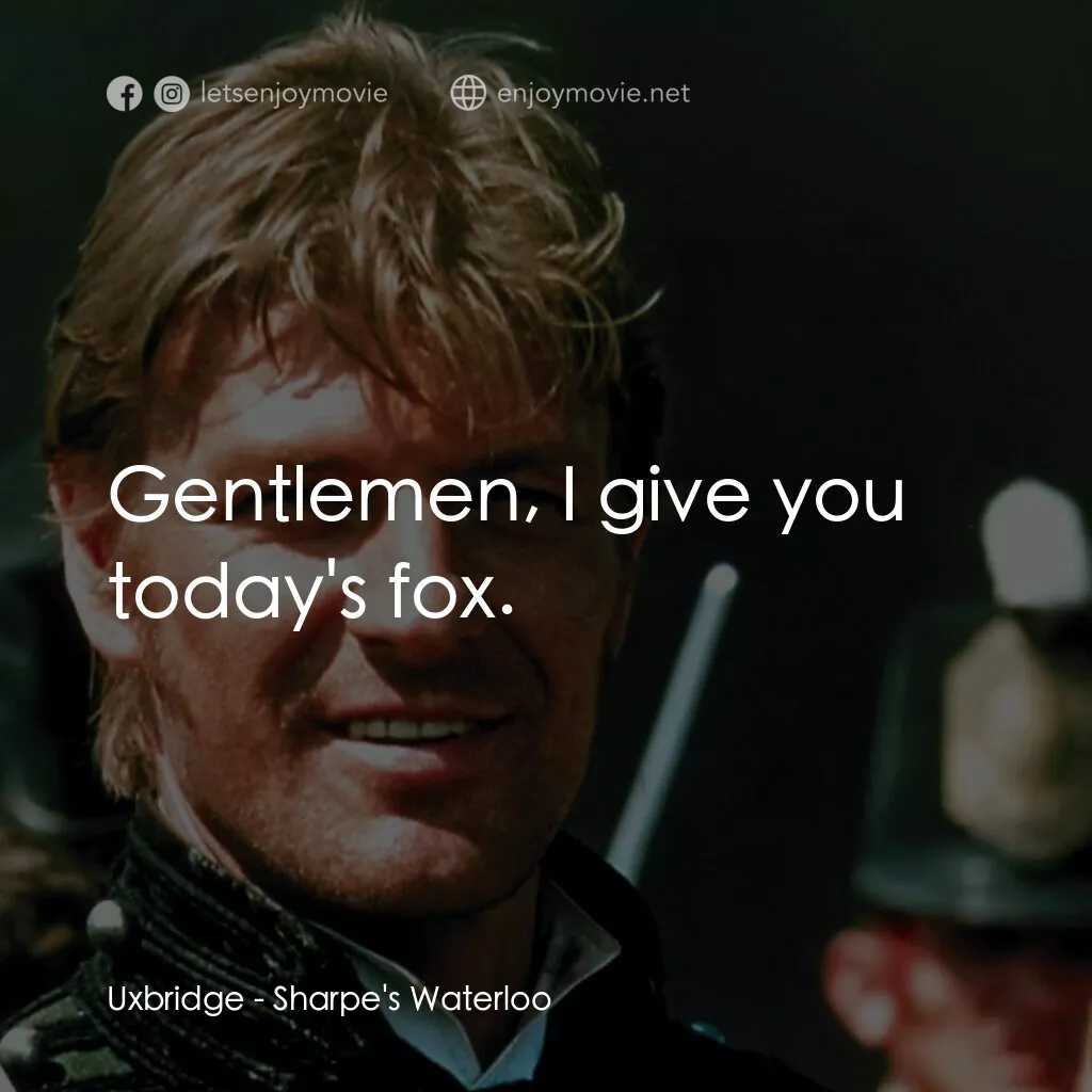 Sharpe's Waterloo電影對白：Uxbridge:  Gentlemen, I give you today's fox.