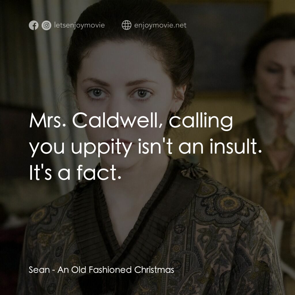 傳統的聖誕節電影對白：Sean:  Mrs. Caldwell, calling you uppity isn't an insult. It's a fact.