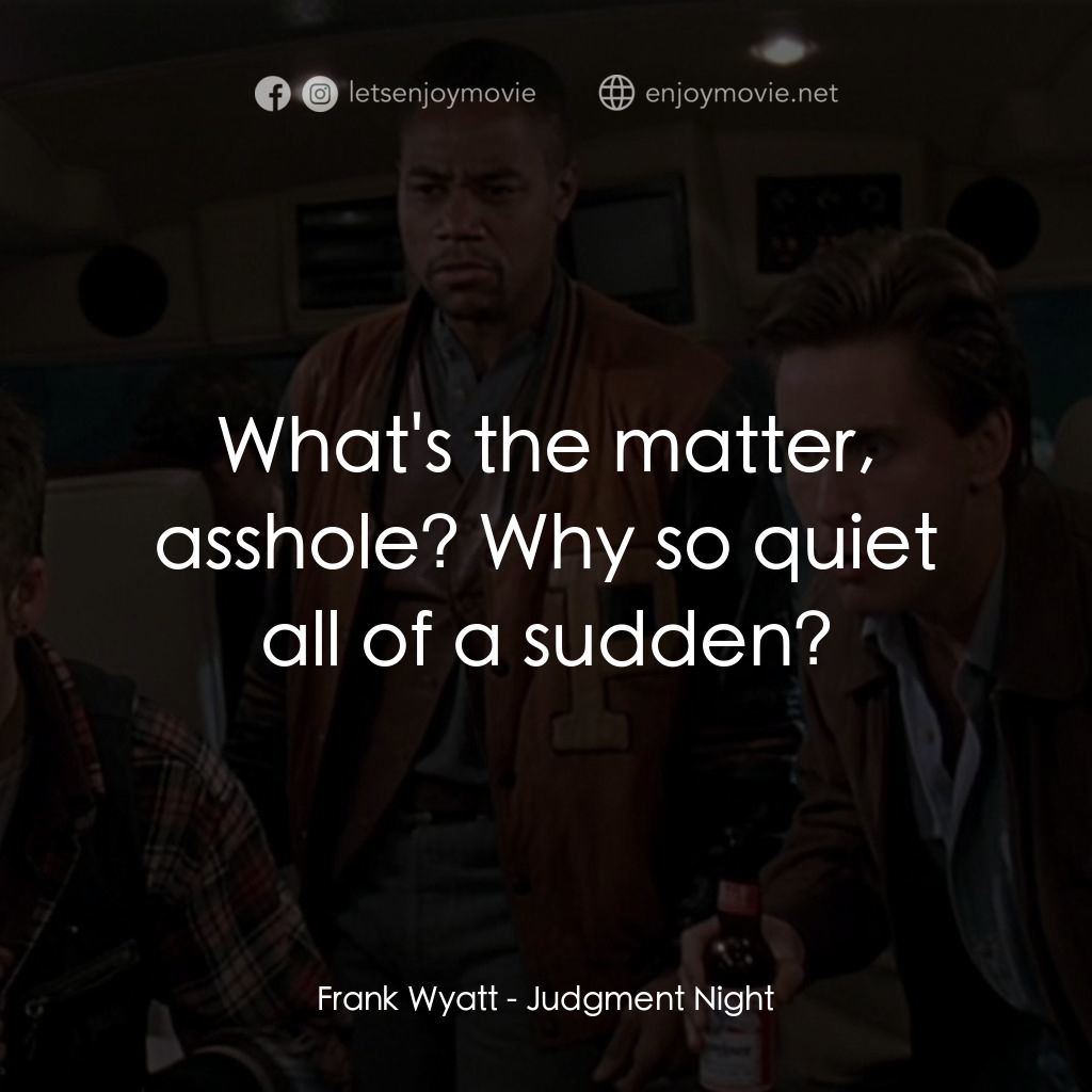 夜驚魂電影對白：Frank Wyatt: What's the matter, asshole? Why so quiet all of a sudden?