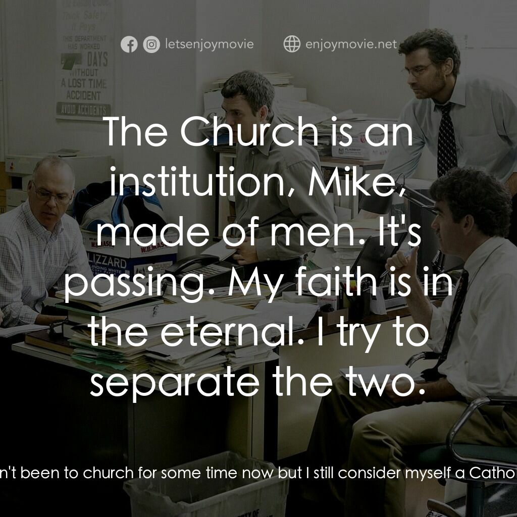 焦點追擊電影對白：Mike Rezendes:  Do you still go to mass? Richard Sipe:  No, I haven't been to chu