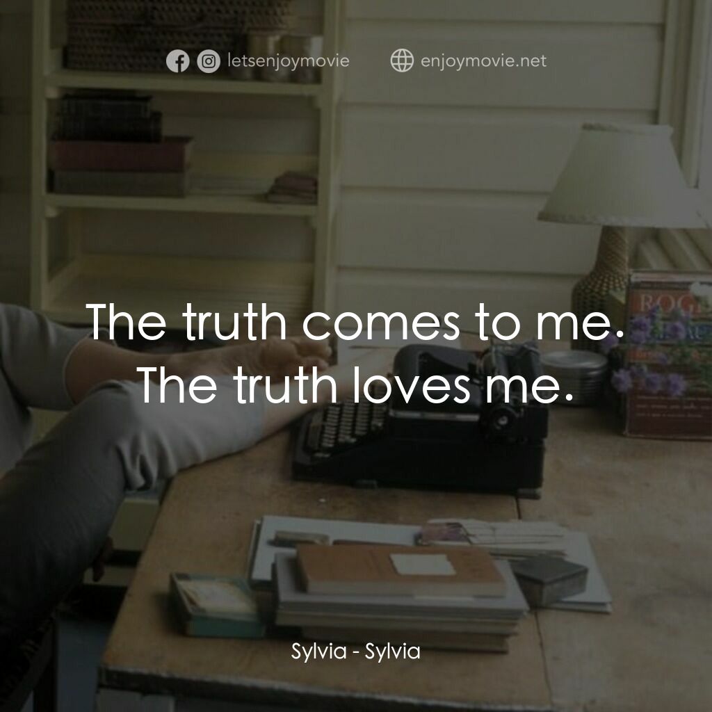 希爾維亞電影對白：Sylvia:  The truth comes to me. The truth loves me.