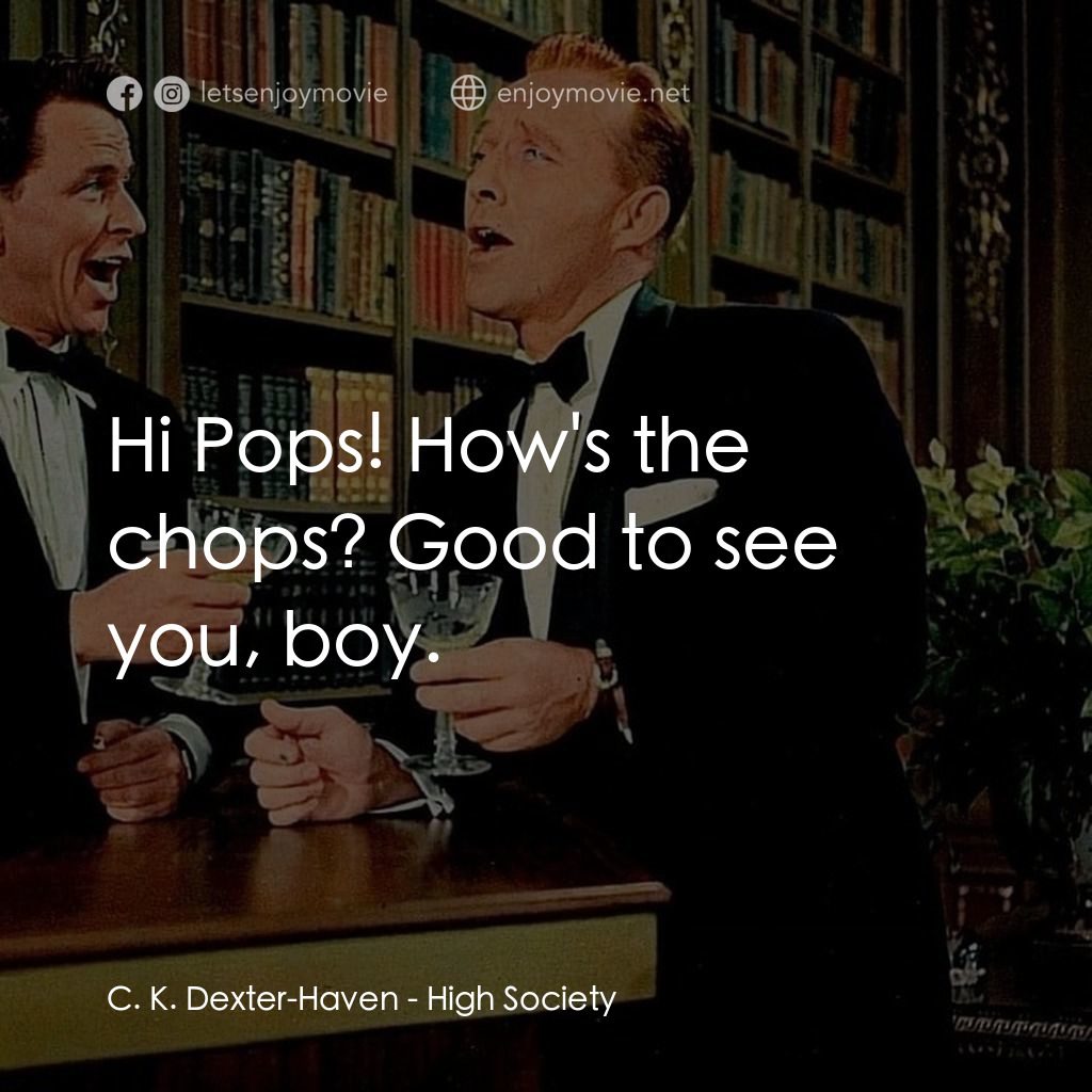 上流社會電影對白：C. K. Dexter-Haven: Hi Pops! How's the chops? Good to see you, boy.