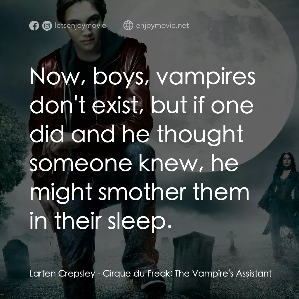 向達倫大冒險：鬼不理的助手電影對白：Larten Crepsley:  Now, boys, vampires don't exist, but if one did and he thought 