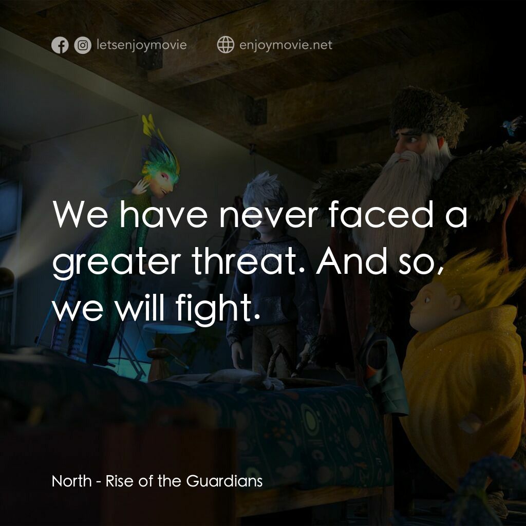 捍衛聯盟電影對白：North:  We have never faced a greater threat. And so, we will fight.