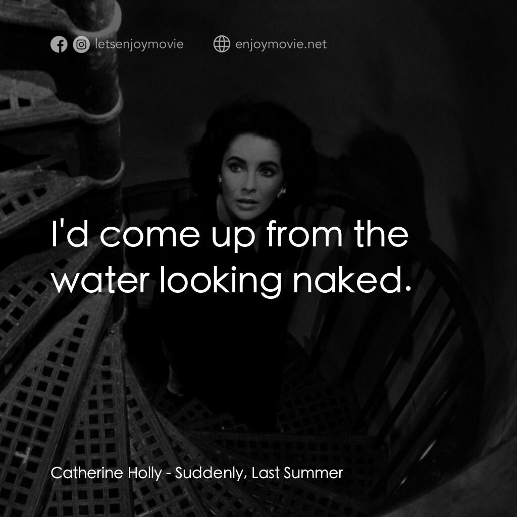 夏日痴魂電影對白：Catherine Holly:  I'd come up from the water looking naked.