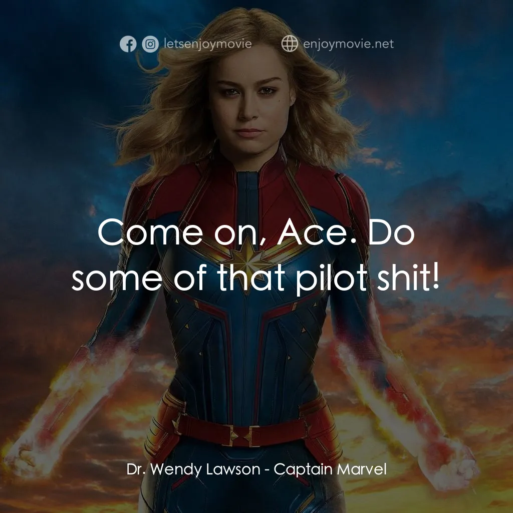 MARVEL 隊長電影對白：Dr. Wendy Lawson: Come on, Ace. Do some of that pilot shit!