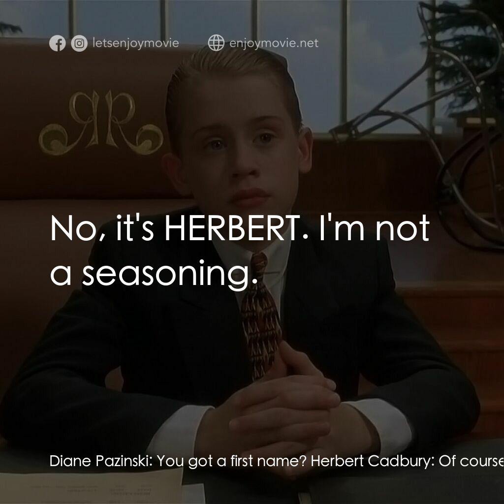 財神當家電影對白：Diane Pazinski:  You got a first name? Herbert Cadbury:  Of course. Diane Pazinsk