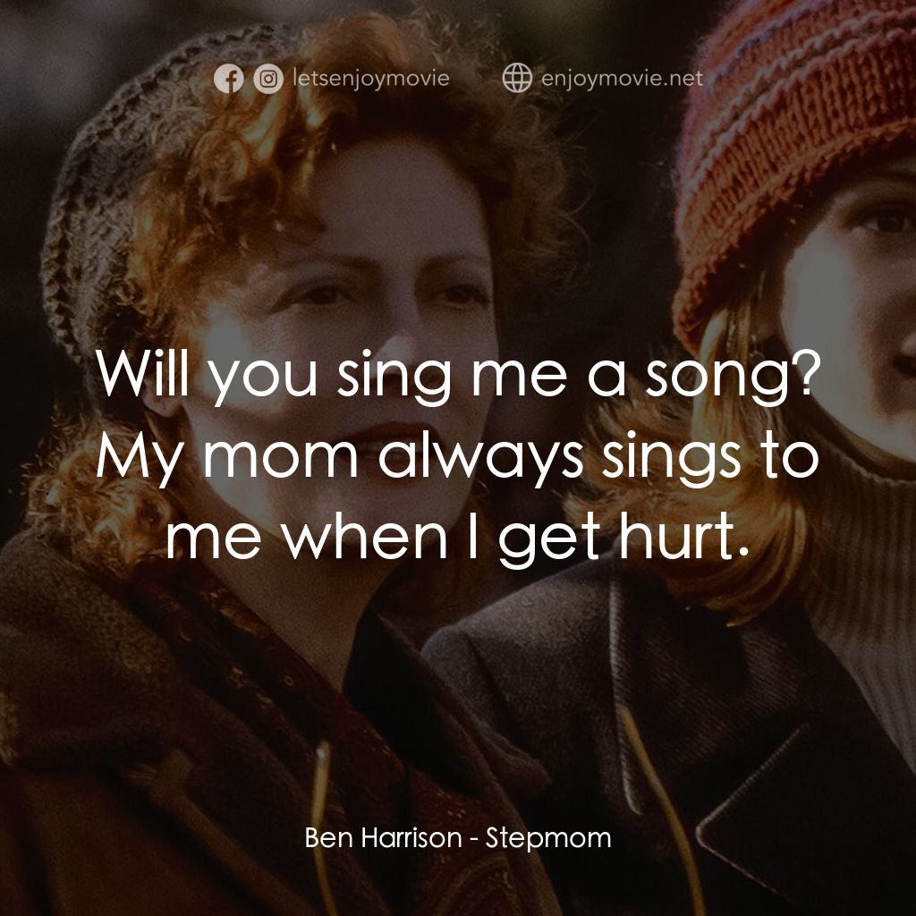 後備媽咪電影對白：Ben Harrison: Will you sing me a song? My mom always sings to me when I get hurt.