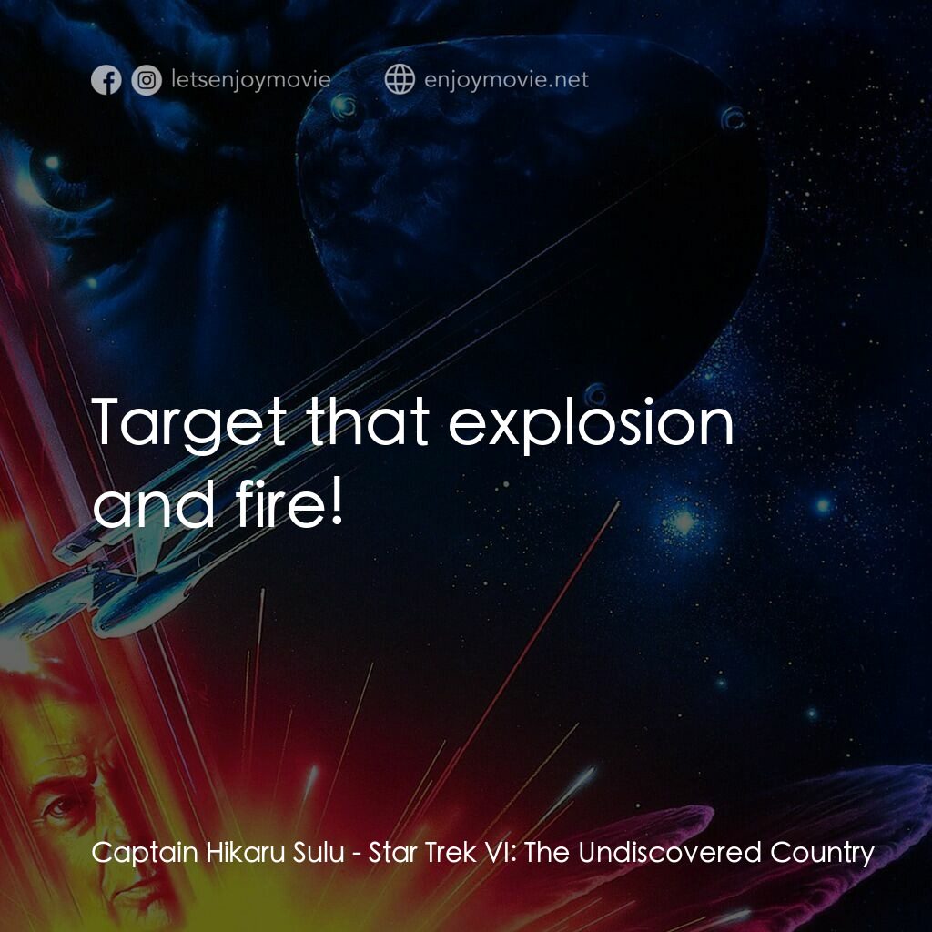 星艦迷航記 VI：邁入未來電影對白：Captain Hikaru Sulu:  Target that explosion and fire!