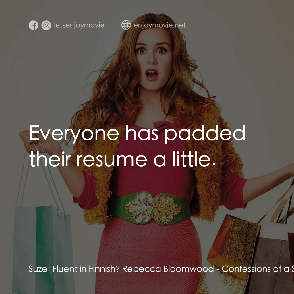 潮拜購物狂電影對白：Suze:  Fluent in Finnish? Rebecca Bloomwood:  Everyone has padded their resume a 