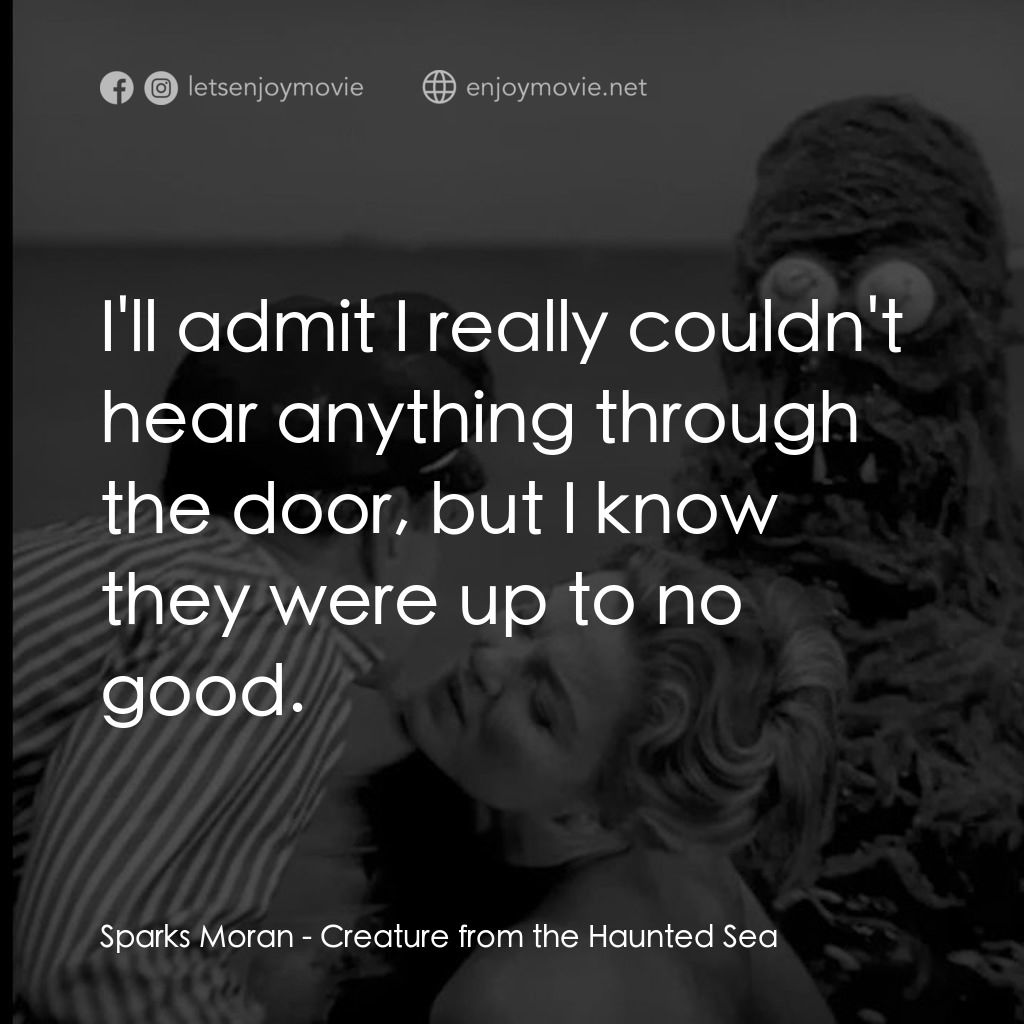 鬼海怪物電影對白：Sparks Moran: I'll admit I really couldn't hear anything through the door, but I 