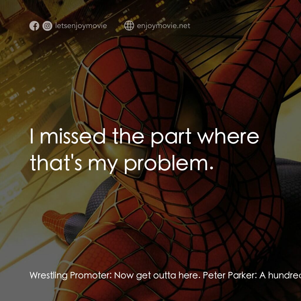 蜘蛛俠電影對白：Wrestling Promoter:  Now get outta here. Peter Parker:  A hundred bucks? The ad s