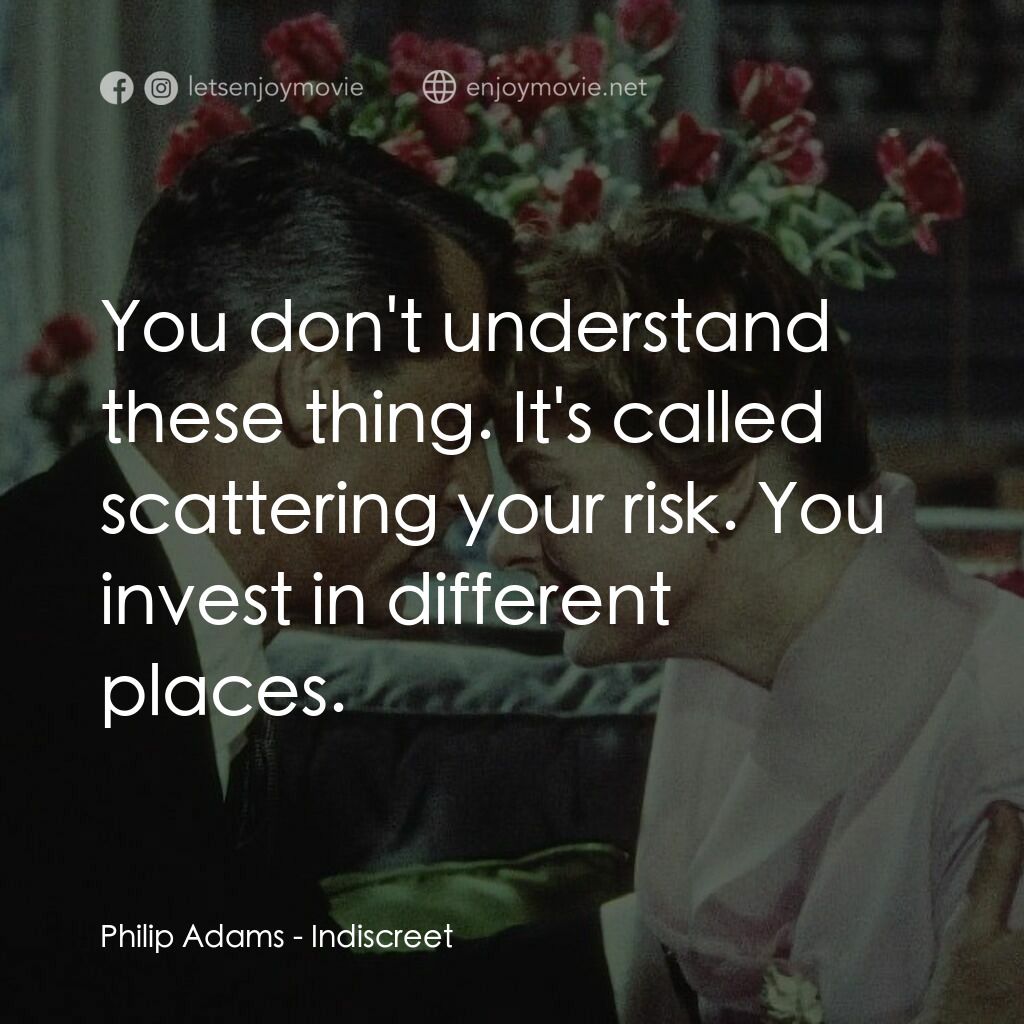 Indiscreet電影對白：Philip Adams:  You don't understand these thing. It's called scattering your risk