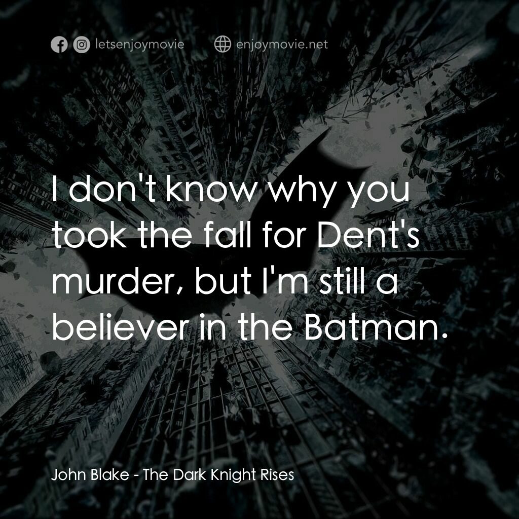 黑暗騎士：黎明昇起電影對白：John Blake:  I don't know why you took the fall for Dent's murder, but I'm still 