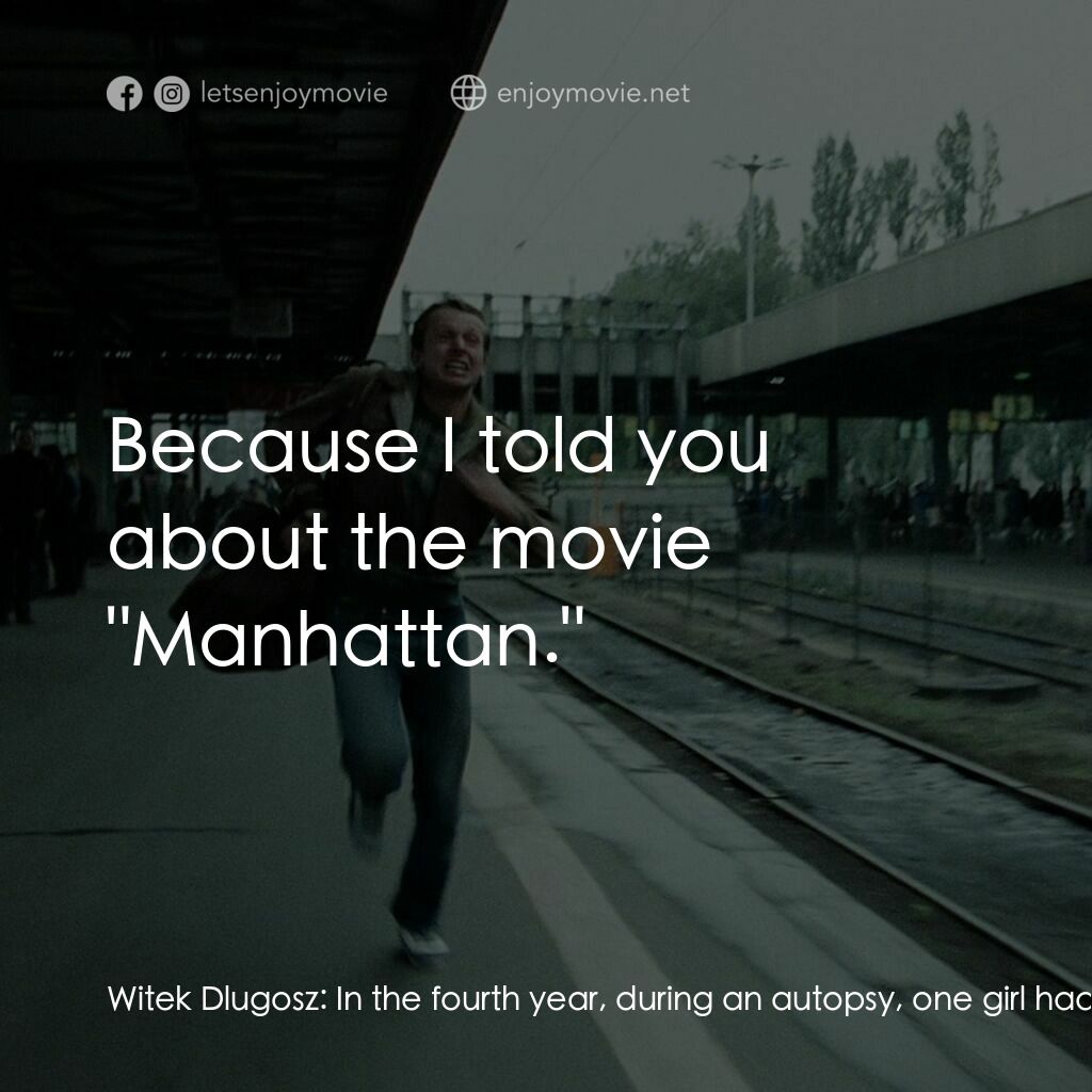 機遇之歌：電影對白：Witek Dlugosz:  In the fourth year, during an autopsy, one girl had a very strang