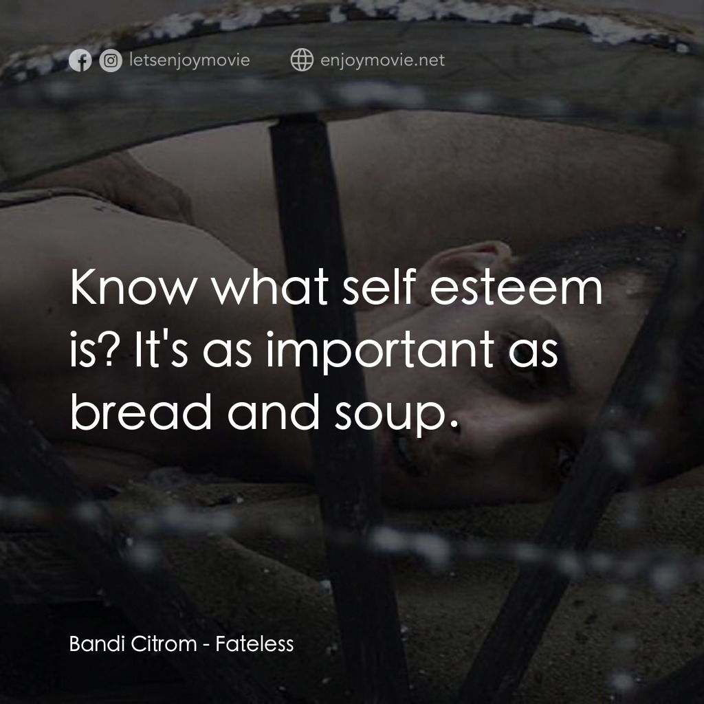 Fateless經典對白：Bandi Citrom: Know what self esteem is? It's as important as bread and soup.