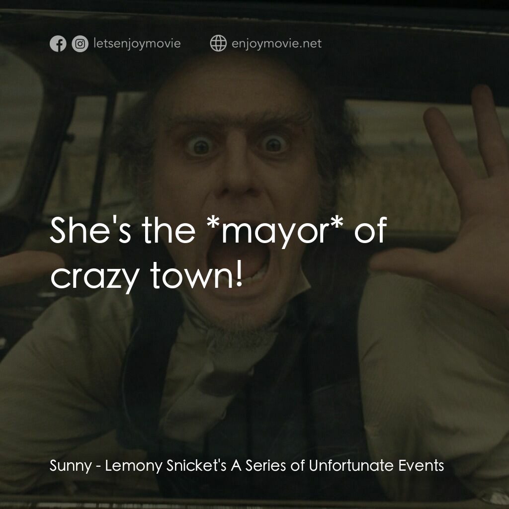 尼蒙利斯連環不幸事件電影對白：Sunny:  She's the *mayor* of crazy town!