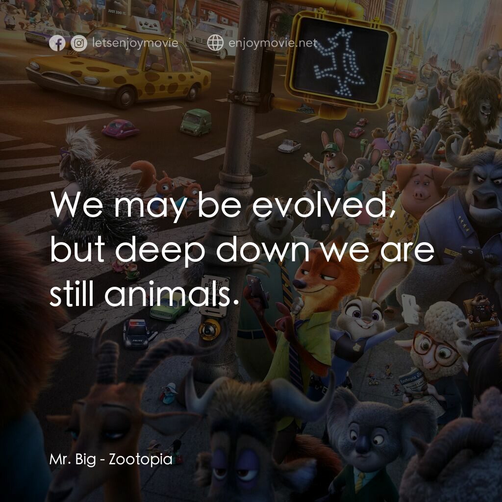 優獸大都會電影對白：Mr. Big:  We may be evolved, but deep down we are still animals.