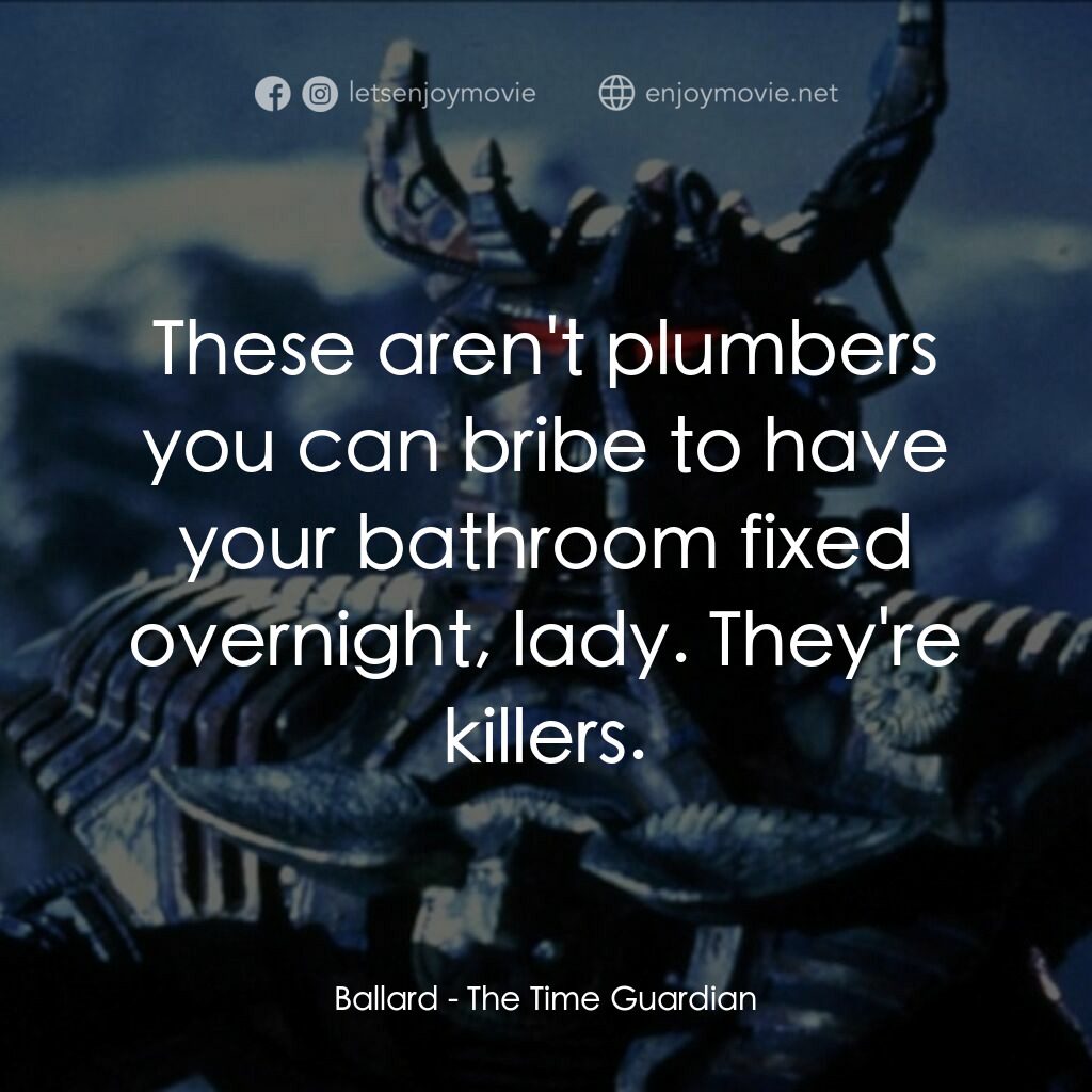 未來特警電影對白：Ballard:  These aren't plumbers you can bribe to have your bathroom fixed overnig
