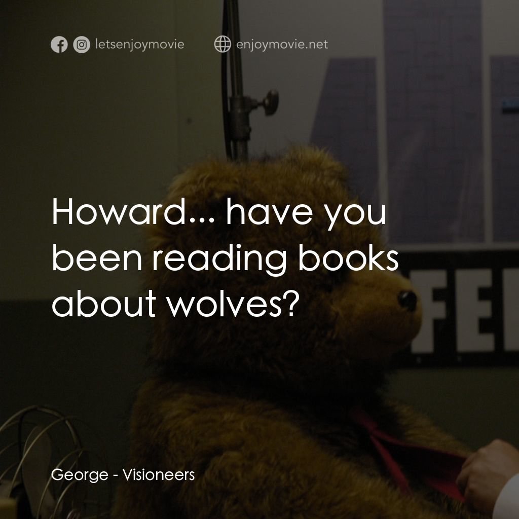 願景與幻想電影對白：George: Howard... have you been reading books about wolves?