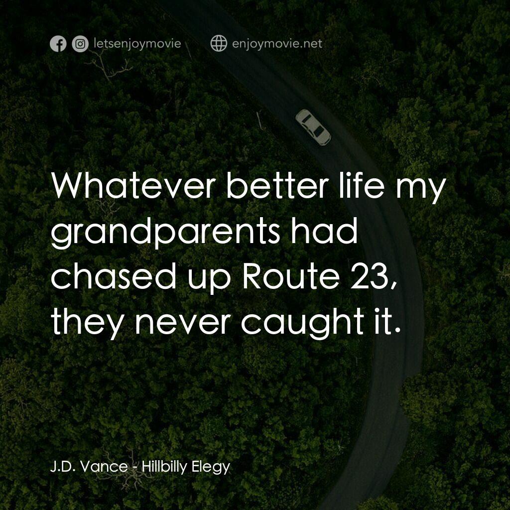 絕望者之歌電影對白：J.D. Vance:  Whatever better life my grandparents had chased up Route 23, they ne