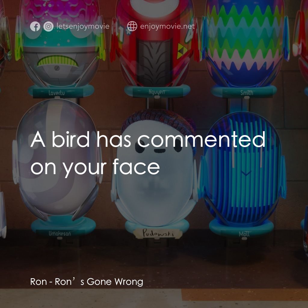 失靈腦朋友經典對白：Ron: A bird has commented on your face