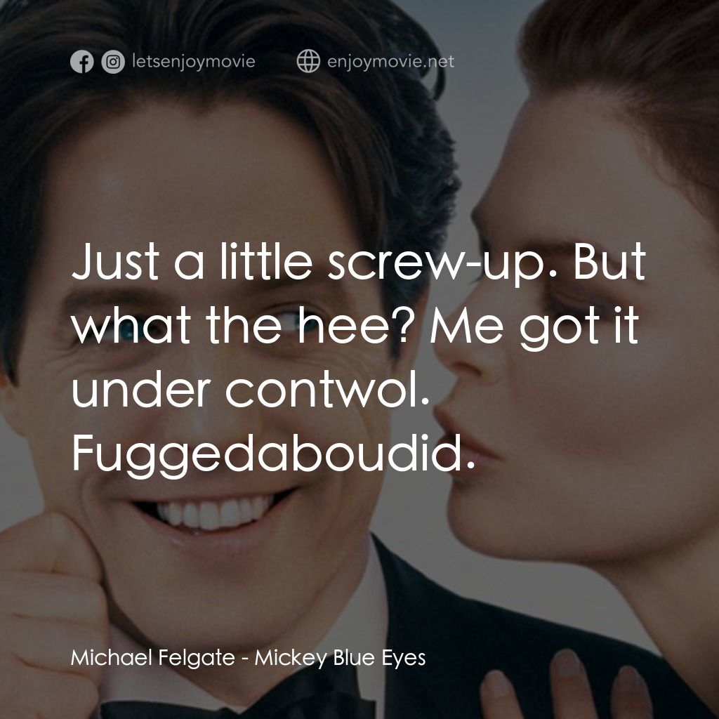 求婚腦震盪電影對白：Michael Felgate: Just a little screw-up. But what the hee? Me got it under contwo