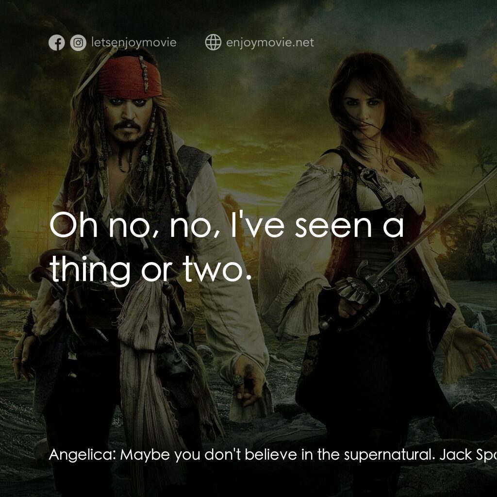 加勒比海盜：魔盜狂潮電影對白：Angelica:  Maybe you don't believe in the supernatural. Jack Sparrow:  Oh no, no,