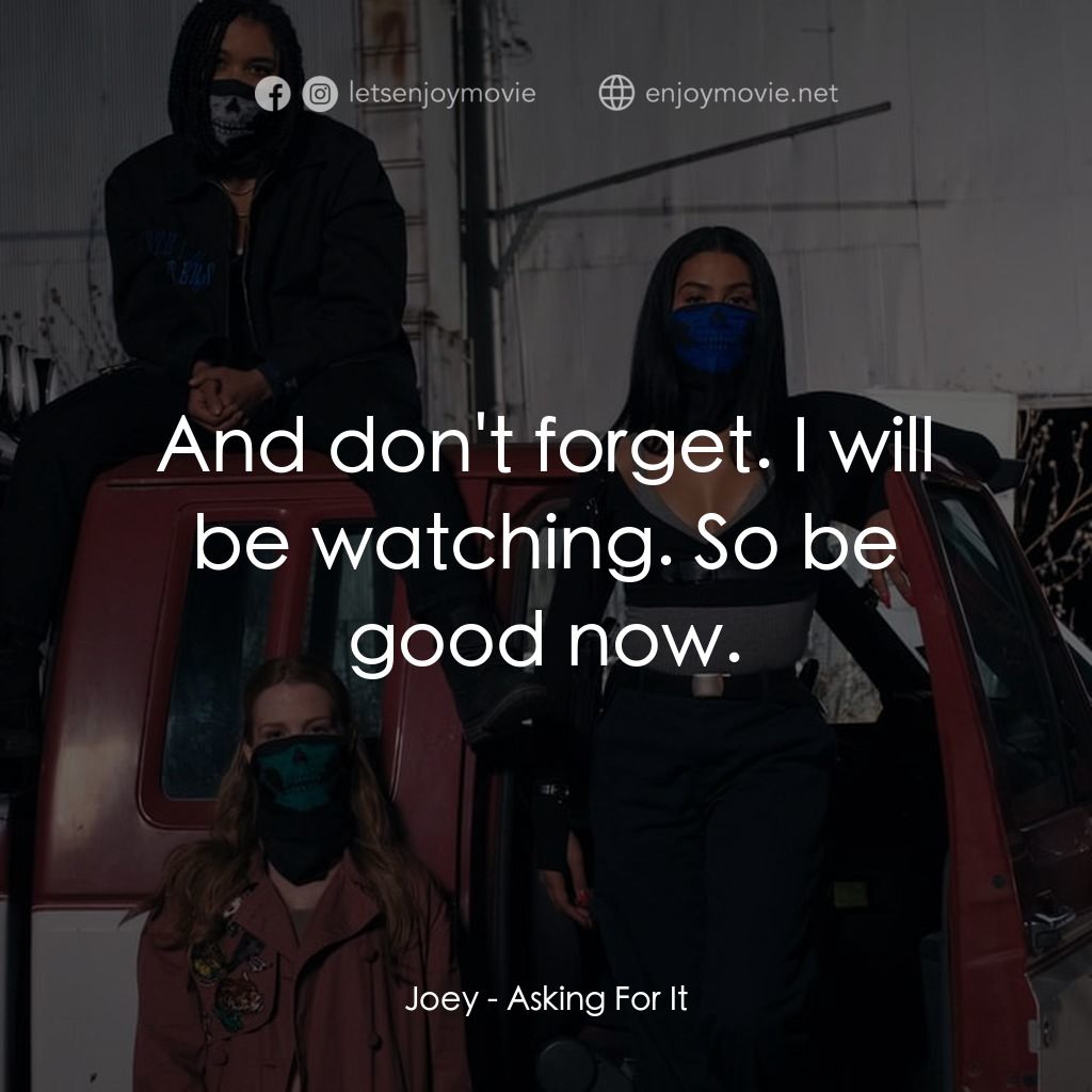 《Asking For It》經典台詞：Joey: And don't forget. I will be watching. So ...