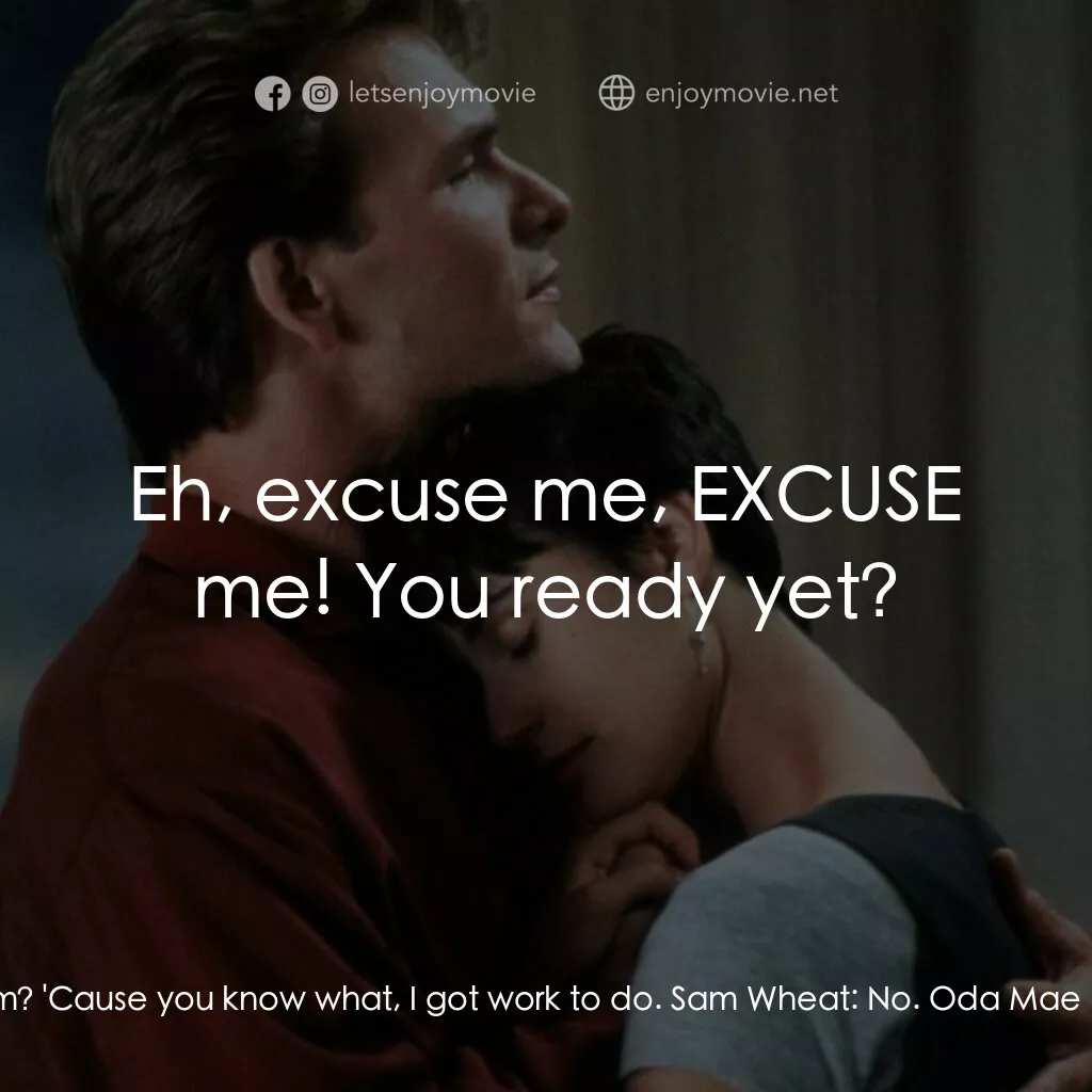 第六感生死戀電影對白：Oda Mae Brown:  Now are you going to go away, Sam? 'Cause you know what, I got wo