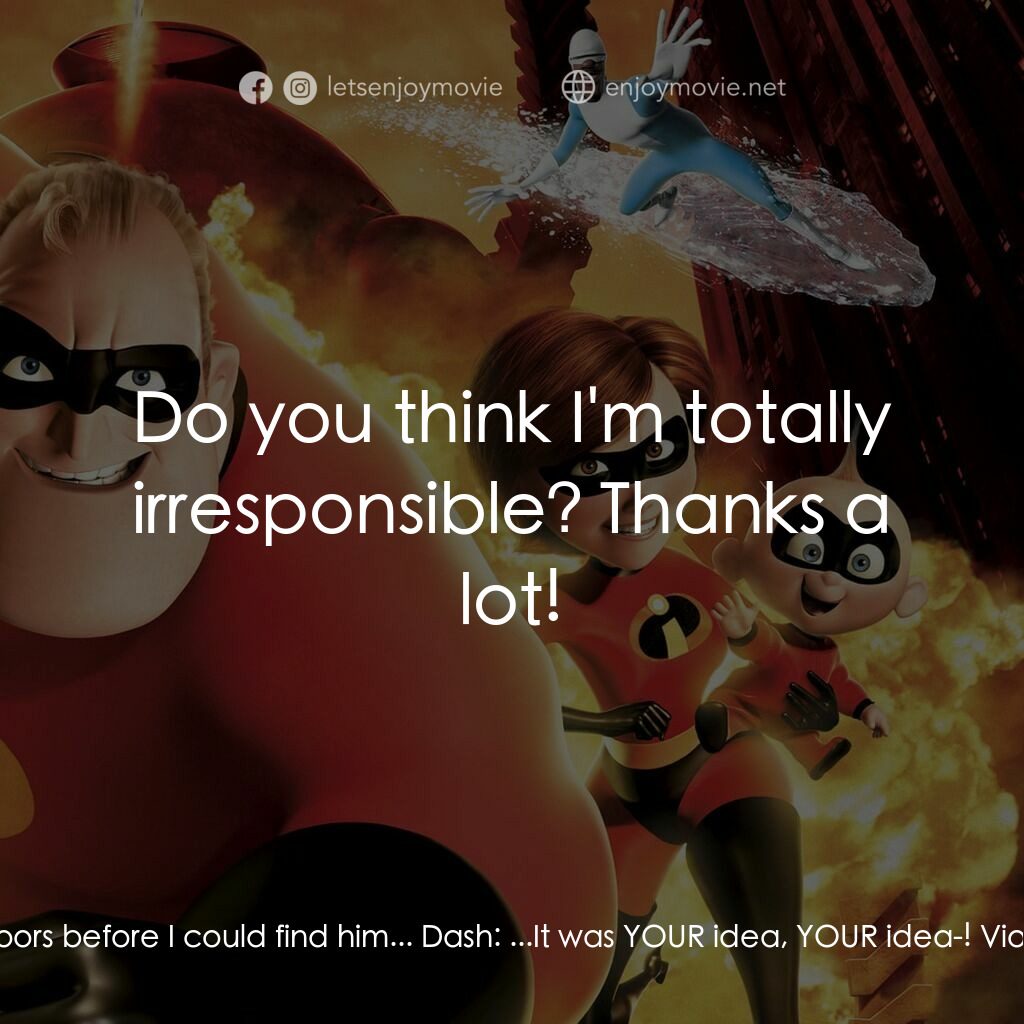 超人特工隊電影對白：Violet:  Ow! Elastigirl:  Violet! Violet:  It's not my fault! Dash ran away and I