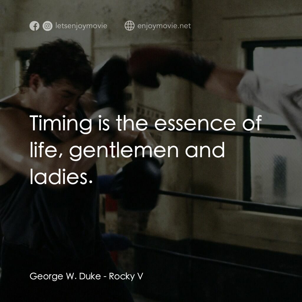 洛奇第五集：怒火龍拳電影對白：George W. Duke:  Timing is the essence of life, gentlemen and ladies.