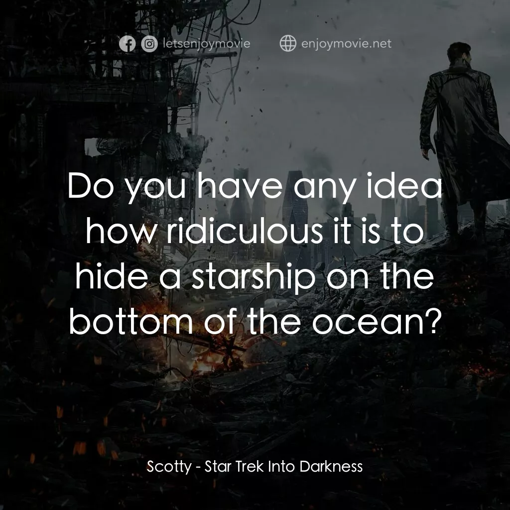 星際爭霸戰：闇黑無界電影對白：Scotty:  Do you have any idea how ridiculous it is to hide a starship on the bott