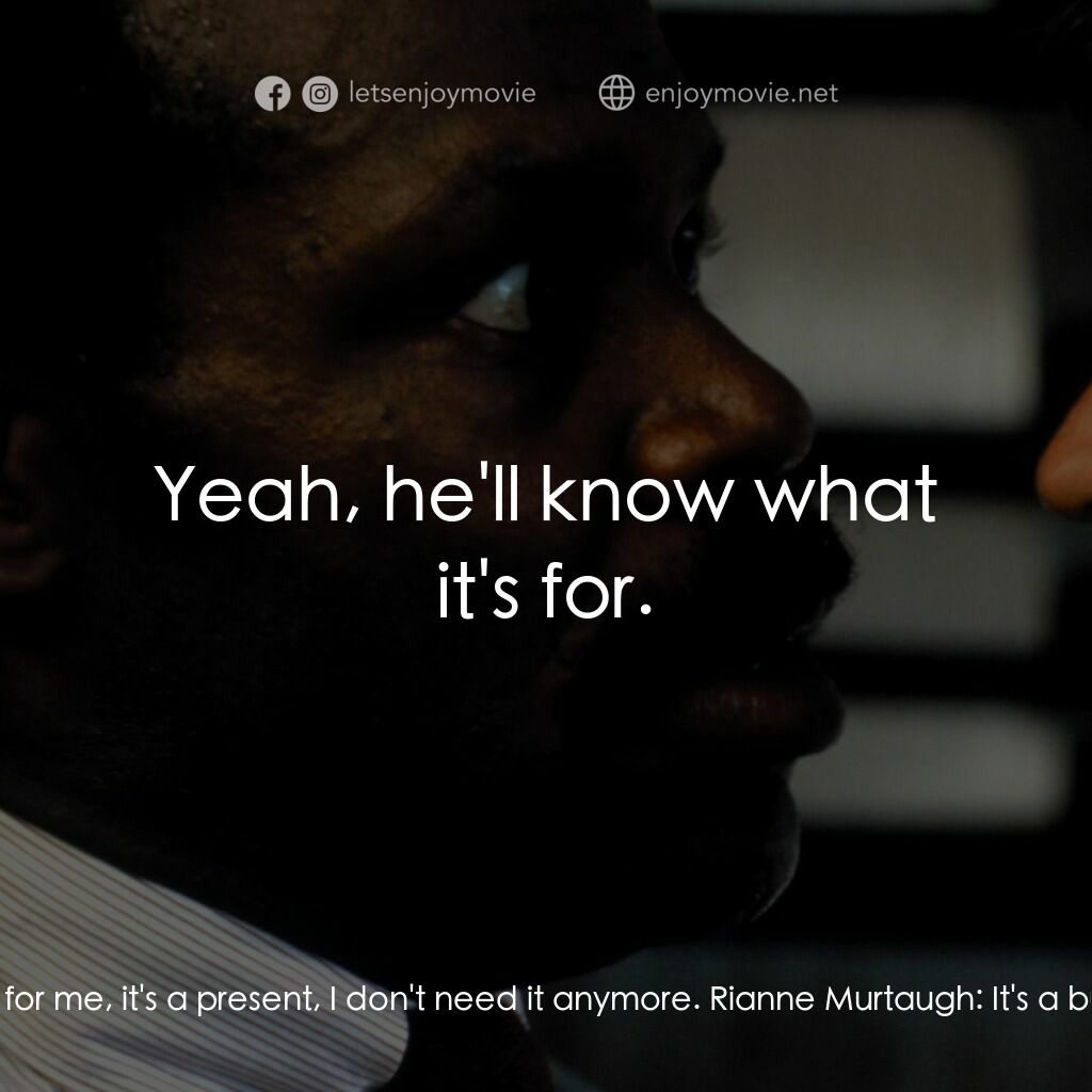 轟天炮電影對白：Martin Riggs:  Give this to your dad for me, it's a present, I don't need it anym