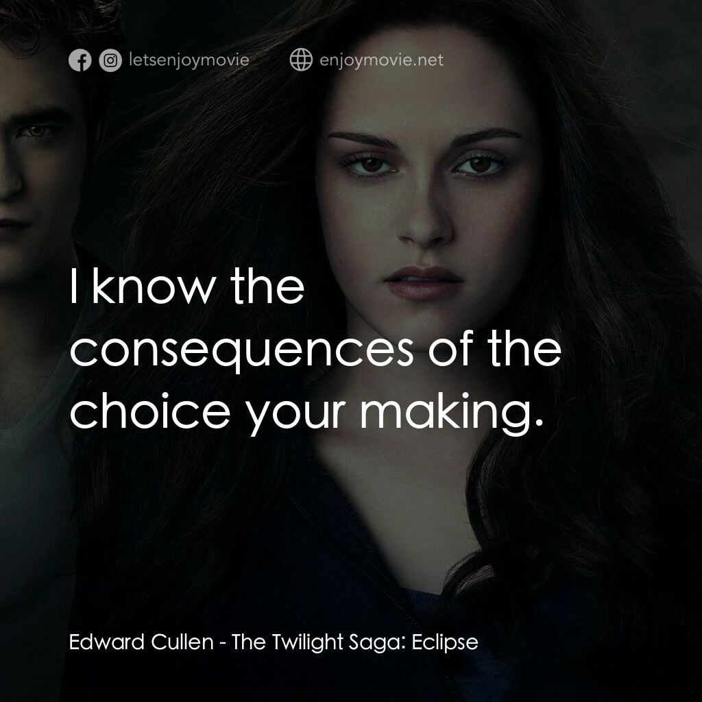 暮光之城：蝕電影對白：Edward Cullen:  I know the consequences of the choice your making.