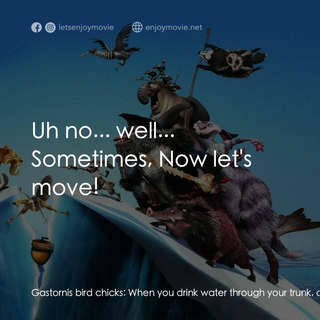 冰河世紀4 玩轉新大陸電影對白：Gastornis bird chicks:  When you drink water through your trunk, does it taste li