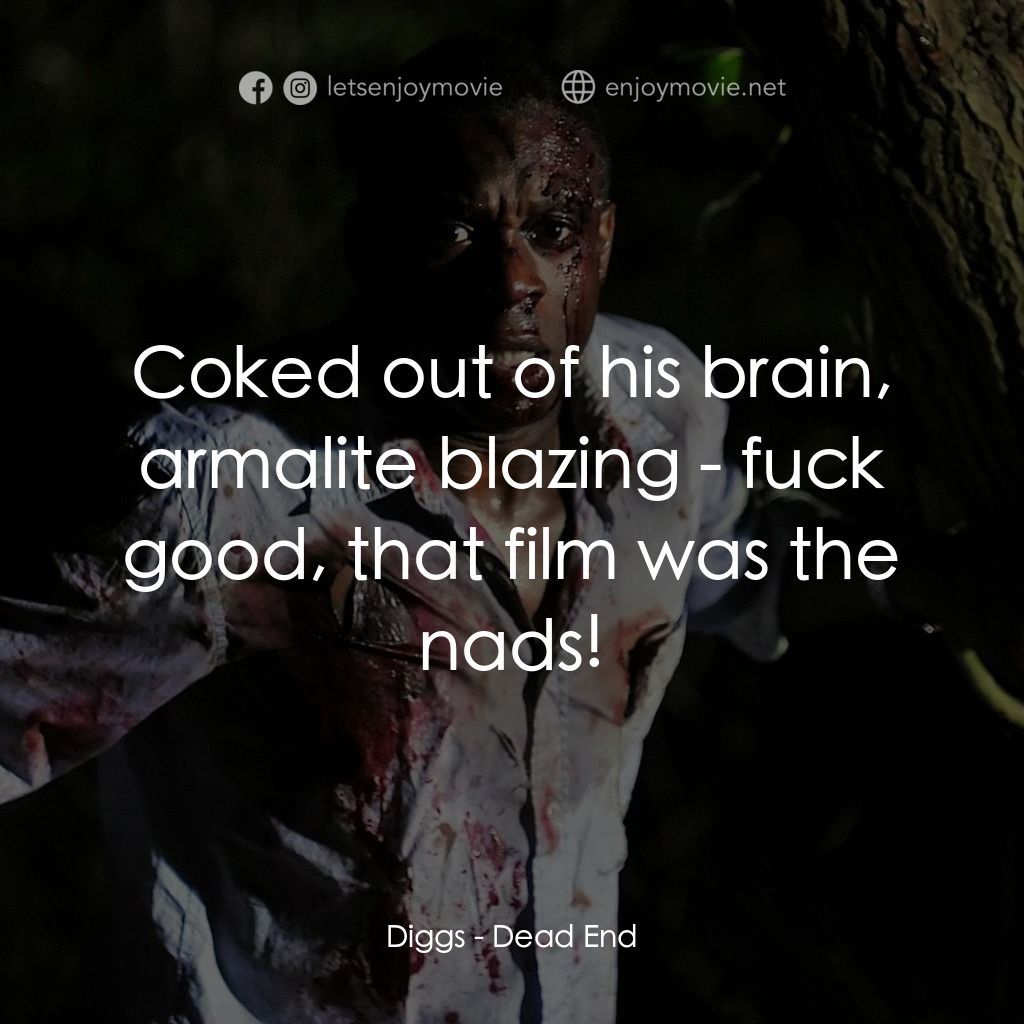 Dead End電影對白：Diggs: Coked out of his brain, armalite blazing - fuck good, that film was the na