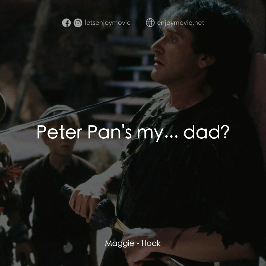 虎克船長電影對白：Maggie:  Peter Pan's my... dad?